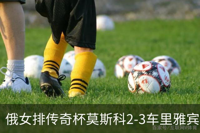 俄女排传奇杯莫斯科2-3车里雅宾斯克 王云蕗13分