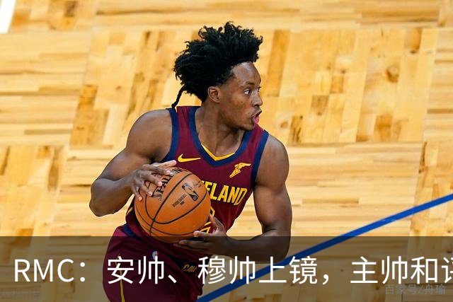 RMC：安帅、穆帅上镜，主帅和评论员正成为世界杯品牌广告新宠
